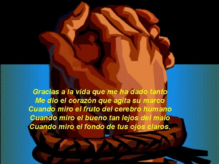 Gracias a la vida que me ha dado tanto Me dio el corazón que Gracias a la vida que me ha dado tanto Me dio el corazón que
