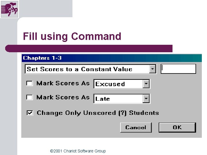 Fill using Command © 2001 Chariot Software Group Fill using Command © 2001 Chariot Software Group