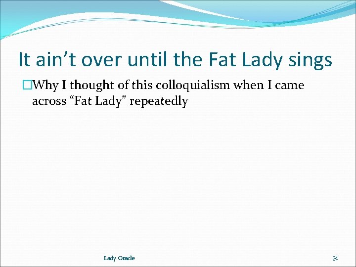 It ain’t over until the Fat Lady sings �Why I thought of this colloquialism