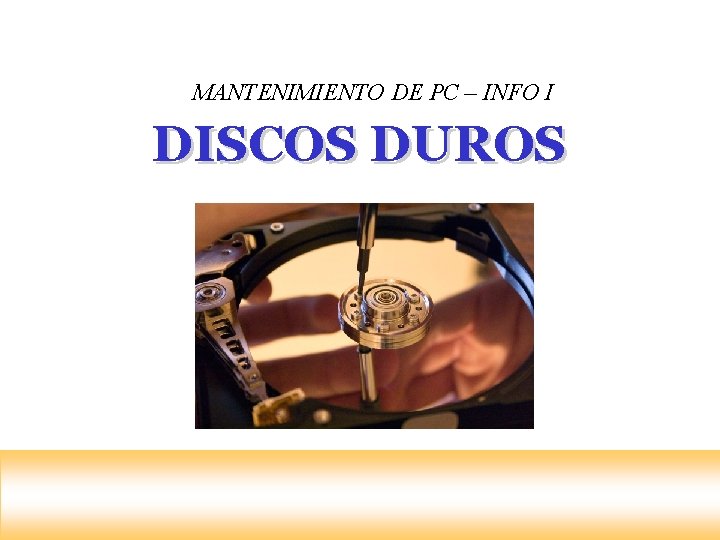 MANTENIMIENTO DE PC – INFO I DISCOS DUROS MANTENIMIENTO DE PC – INFO I DISCOS DUROS