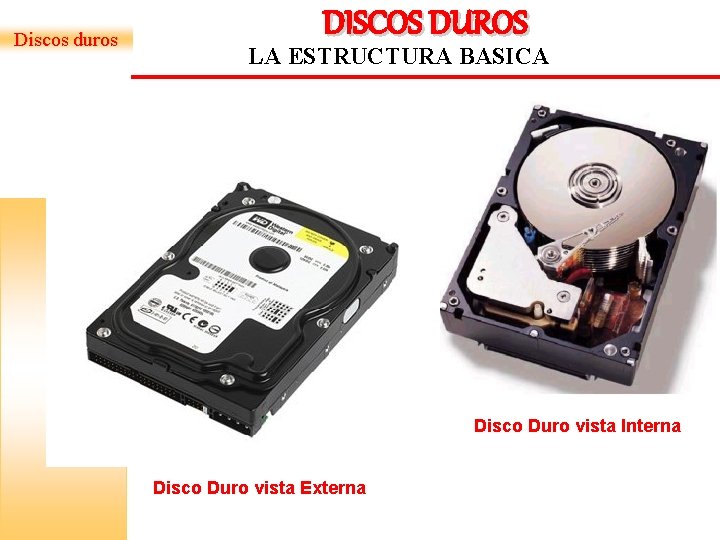 Discos duros DISCOS DUROS LA ESTRUCTURA BASICA Disco Duro vista Interna Disco Duro vista Discos duros DISCOS DUROS LA ESTRUCTURA BASICA Disco Duro vista Interna Disco Duro vista