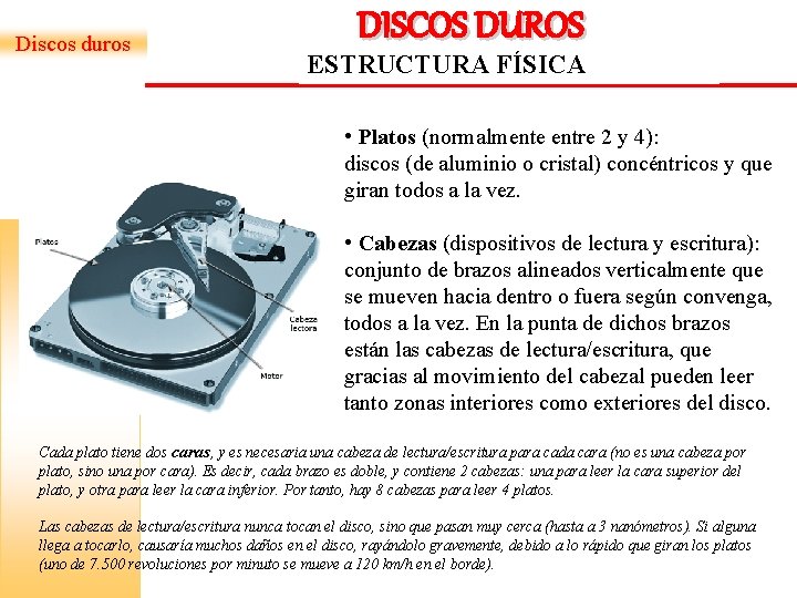 Discos duros DISCOS DUROS ESTRUCTURA FÍSICA • Platos (normalmente entre 2 y 4): discos Discos duros DISCOS DUROS ESTRUCTURA FÍSICA • Platos (normalmente entre 2 y 4): discos