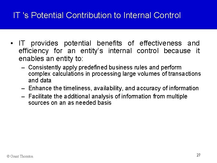 IT 's Potential Contribution to Internal Control • IT provides potential benefits of effectiveness
