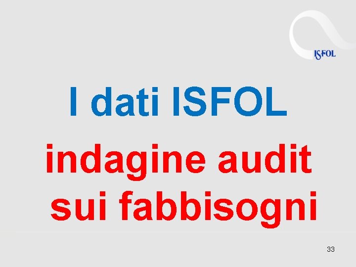 I dati ISFOL indagine audit sui fabbisogni 33 