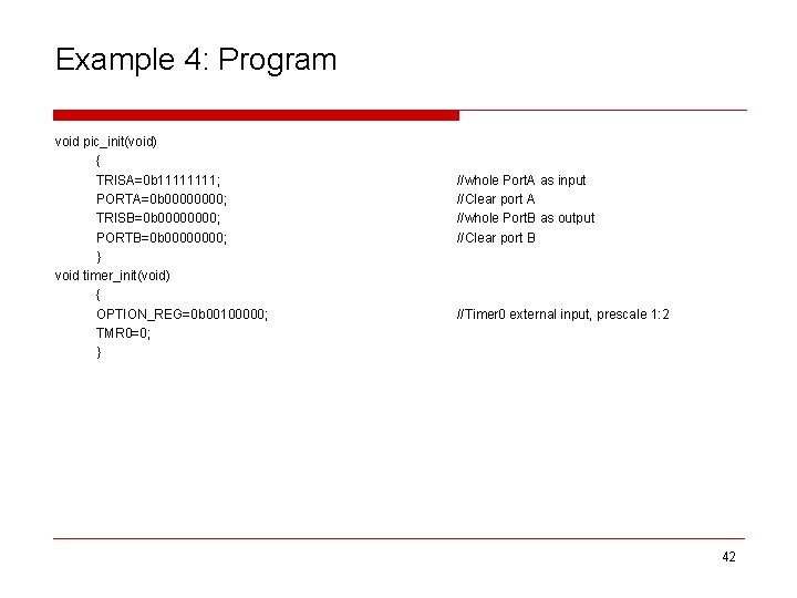 Example 4: Program void pic_init(void) { TRISA=0 b 1111; PORTA=0 b 0000; TRISB=0 b