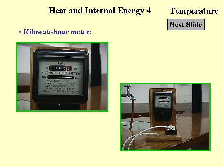 Heat and Internal Energy 4 • Kilowatt-hour meter: Temperature Next Slide 