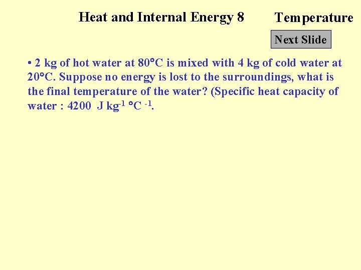 Heat and Internal Energy 8 Temperature Next Slide • 2 kg of hot water