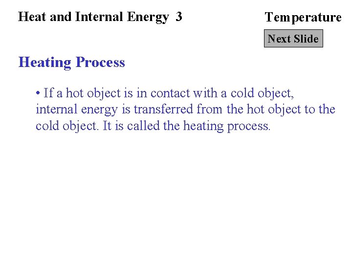 Heat and Internal Energy 3 Temperature Next Slide Heating Process • If a hot