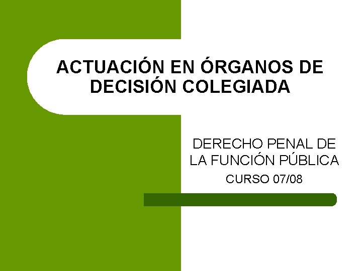 ACTUACIÓN EN ÓRGANOS DE DECISIÓN COLEGIADA DERECHO PENAL DE LA FUNCIÓN PÚBLICA CURSO 07/08