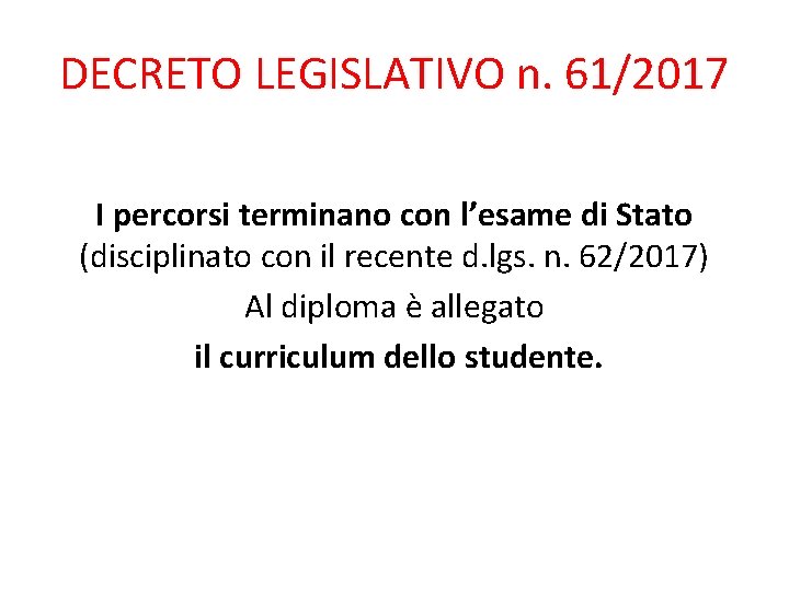 DECRETO LEGISLATIVO n. 61/2017 I percorsi terminano con l’esame di Stato (disciplinato con il