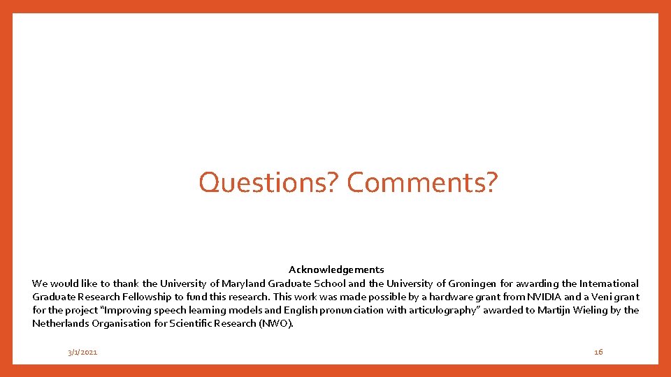Questions? Comments? Acknowledgements We would like to thank the University of Maryland Graduate School
