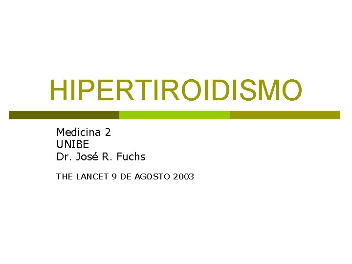 HIPERTIROIDISMO Medicina 2 UNIBE Dr. José R. Fuchs THE LANCET 9 DE AGOSTO 2003