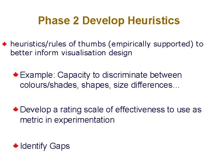 Phase 2 Develop Heuristics heuristics/rules of thumbs (empirically supported) to better inform visualisation design