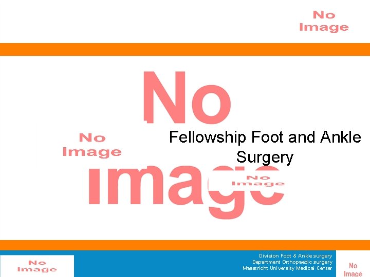 Fellowship Foot and Ankle Surgery Division Foot & Ankle surgery Department Orthopaedic surgery Maastricht
