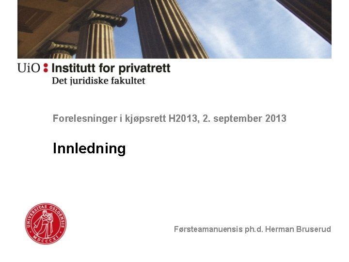 Forelesninger i kjøpsrett H 2013, 2. september 2013 Innledning Førsteamanuensis ph. d. Herman Bruserud
