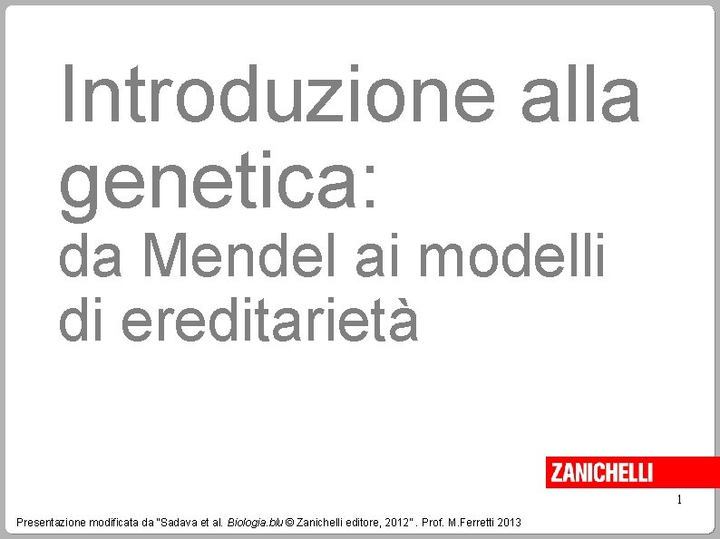 Introduzione alla genetica: da Mendel ai modelli di ereditarietà 1 Presentazione modificata da “Sadava