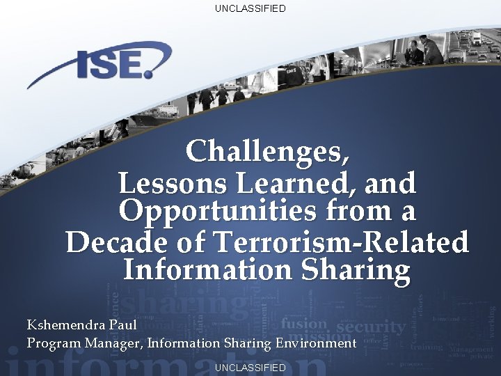 UNCLASSIFIED Challenges, Lessons Learned, and Opportunities from a Decade of Terrorism-Related Information Sharing Kshemendra