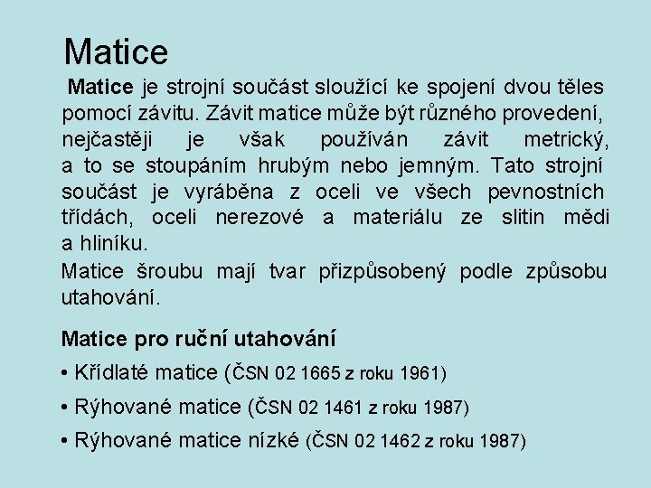 Matice je strojní součást sloužící ke spojení dvou těles pomocí závitu. Závit matice může