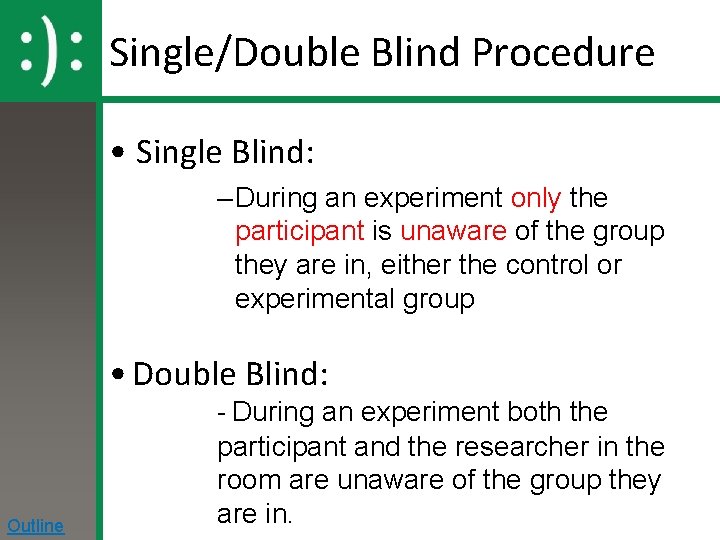 Single/Double Blind Procedure • Single Blind: – During an experiment only the participant is