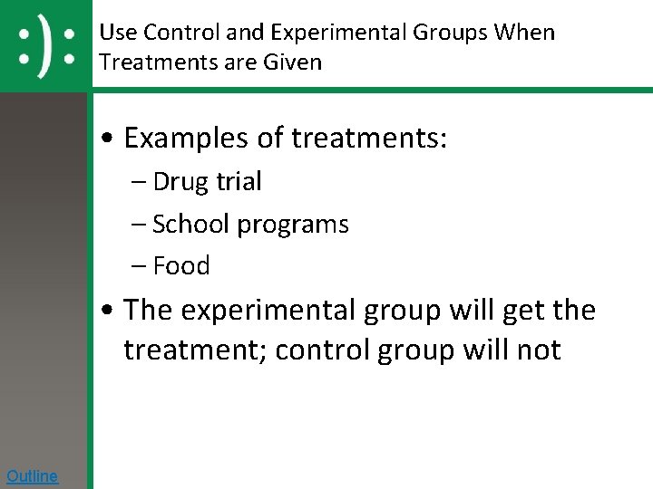 Use Control and Experimental Groups When Treatments are Given • Examples of treatments: –