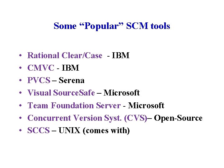 Some “Popular” SCM tools • • Rational Clear/Case - IBM CMVC - IBM PVCS