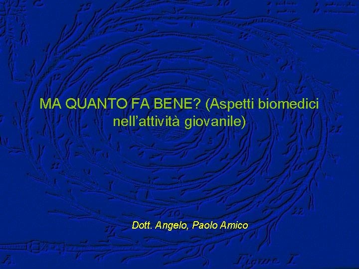 MA QUANTO FA BENE? (Aspetti biomedici nell’attività giovanile) Dott. Angelo, Paolo Amico 