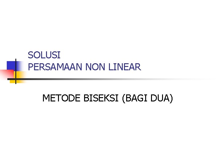 SOLUSI PERSAMAAN NON LINEAR METODE BISEKSI (BAGI DUA) 