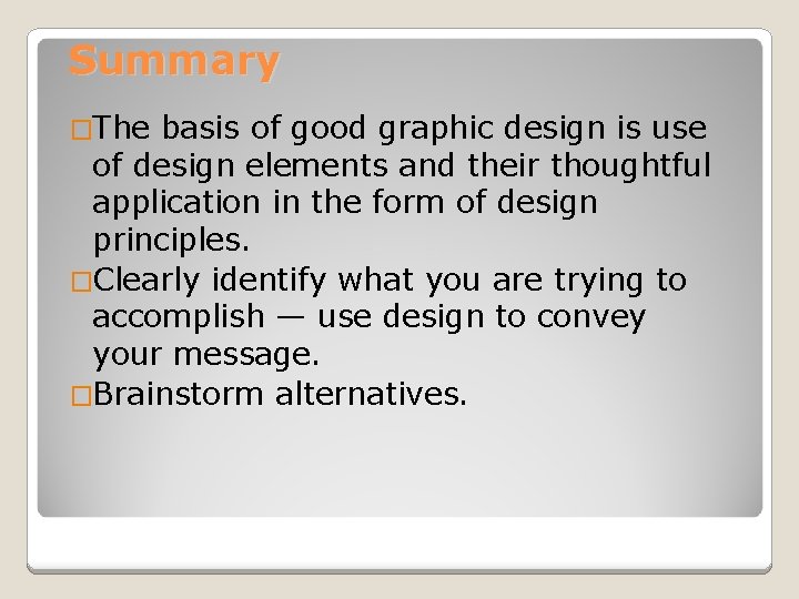 Summary �The basis of good graphic design is use of design elements and their