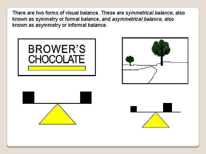 There are two forms of visual balance. These are symmetrical balance, also known as