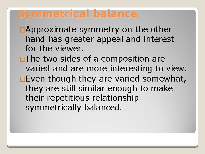 Symmetrical balance �Approximate symmetry on the other hand has greater appeal and interest for