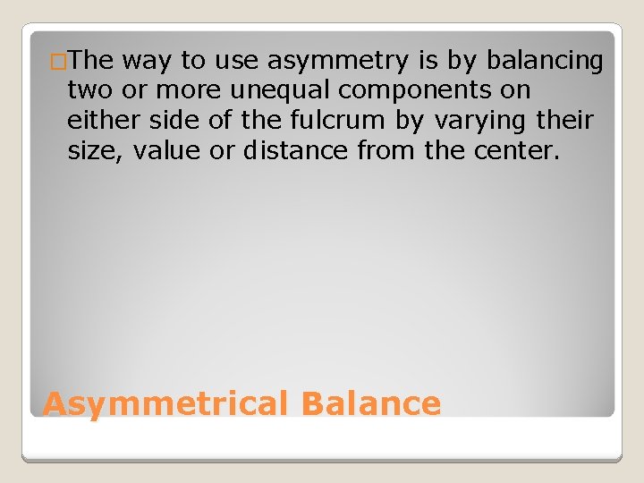 �The way to use asymmetry is by balancing two or more unequal components on