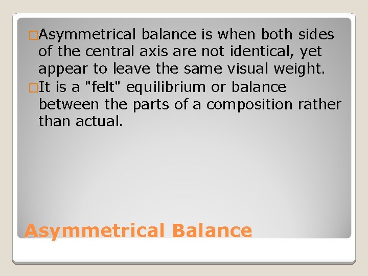 �Asymmetrical balance is when both sides of the central axis are not identical, yet