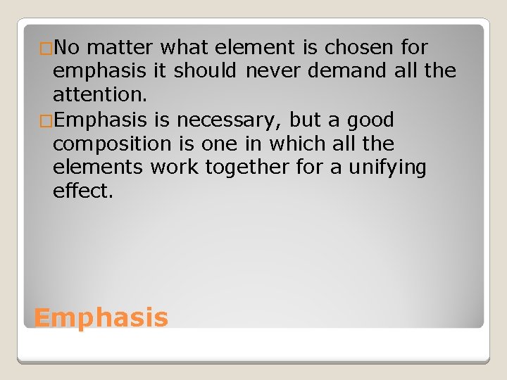 �No matter what element is chosen for emphasis it should never demand all the