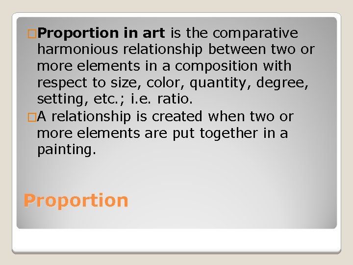 �Proportion in art is the comparative harmonious relationship between two or more elements in