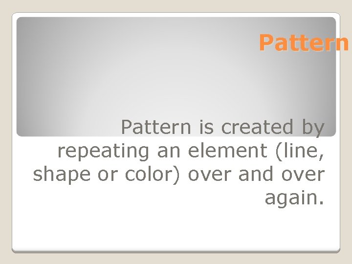 Pattern is created by repeating an element (line, shape or color) over and over