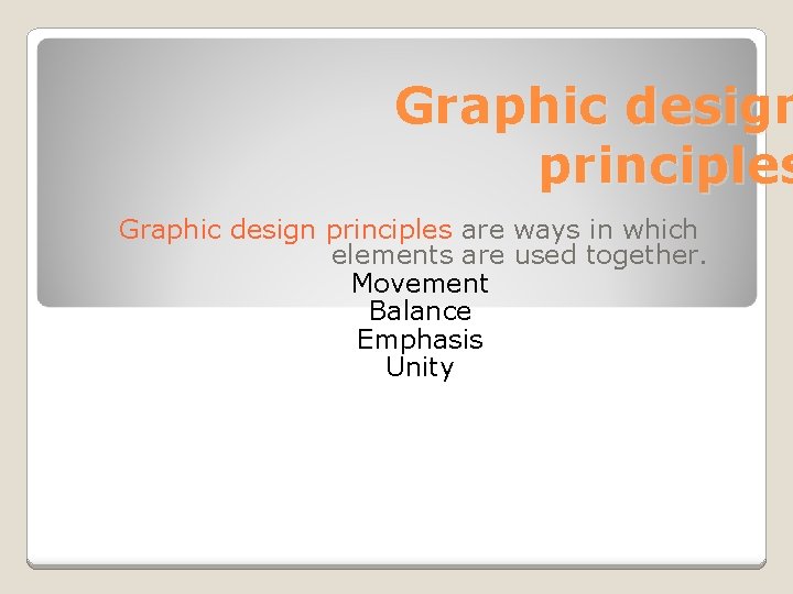 Graphic design principles are ways in which elements are used together. Movement Balance Emphasis