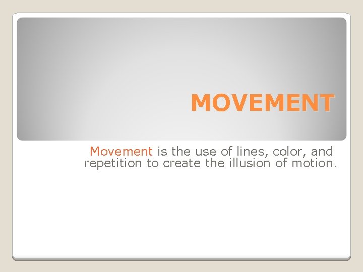 MOVEMENT Movement is the use of lines, color, and repetition to create the illusion