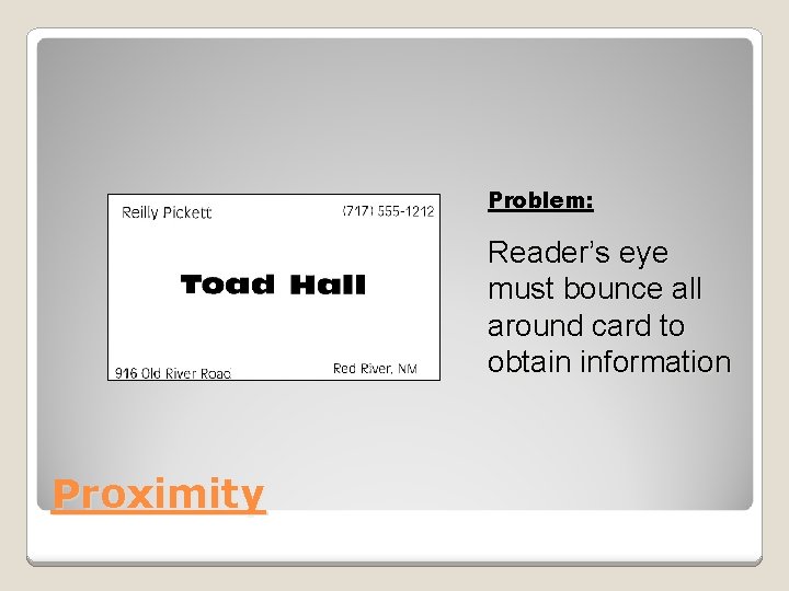 Problem: Reader’s eye must bounce all around card to obtain information Proximity 