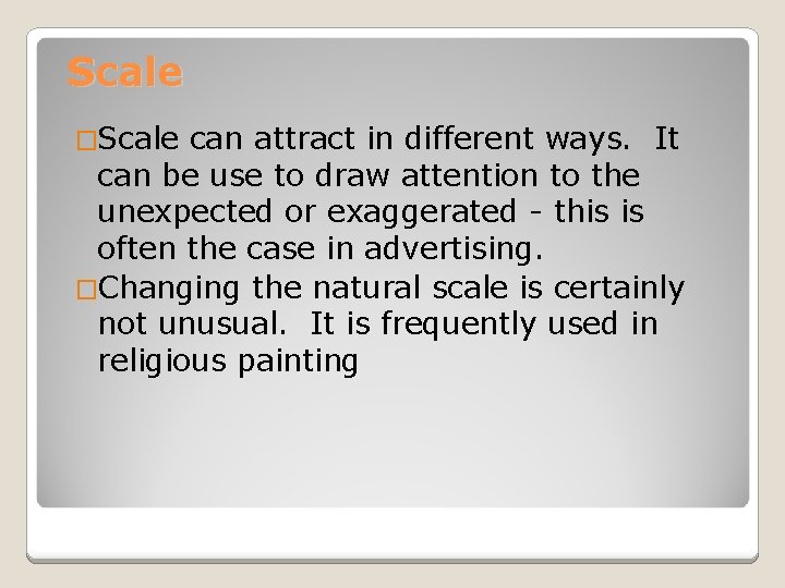 Scale �Scale can attract in different ways. It can be use to draw attention