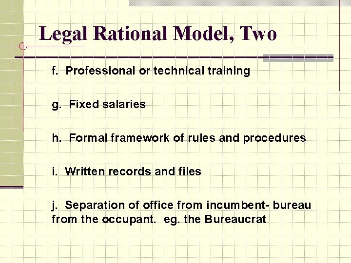 Legal Rational Model, Two f. Professional or technical training g. Fixed salaries h. Formal