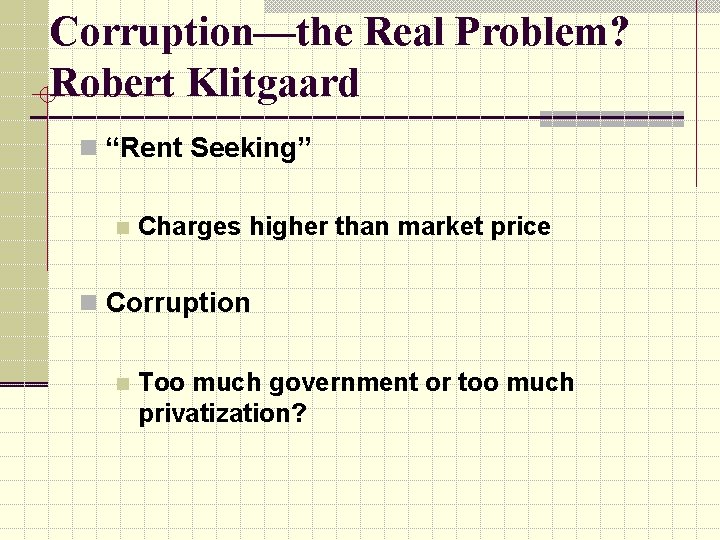 Corruption—the Real Problem? Robert Klitgaard n “Rent Seeking” n Charges higher than market price