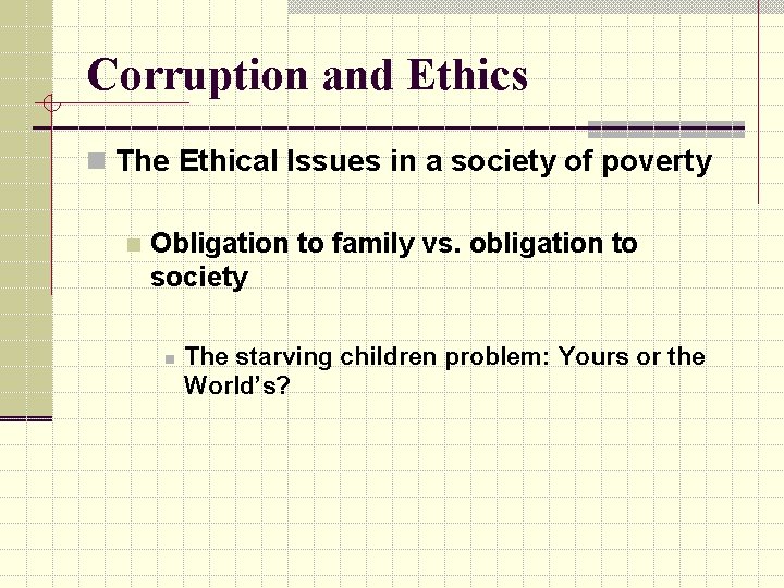 Corruption and Ethics n The Ethical Issues in a society of poverty n Obligation