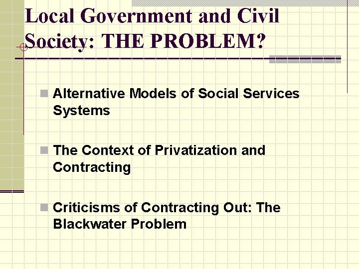 Local Government and Civil Society: THE PROBLEM? n Alternative Models of Social Services Systems