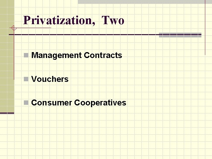 Privatization, Two n Management Contracts n Vouchers n Consumer Cooperatives 