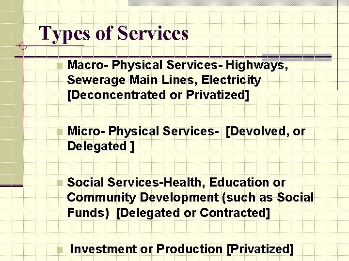 Types of Services n Macro- Physical Services- Highways, Sewerage Main Lines, Electricity [Deconcentrated or