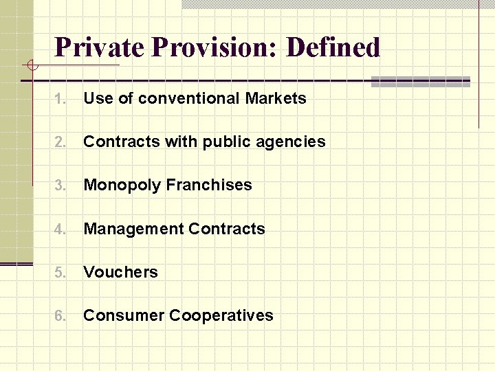 Private Provision: Defined 1. Use of conventional Markets 2. Contracts with public agencies 3.