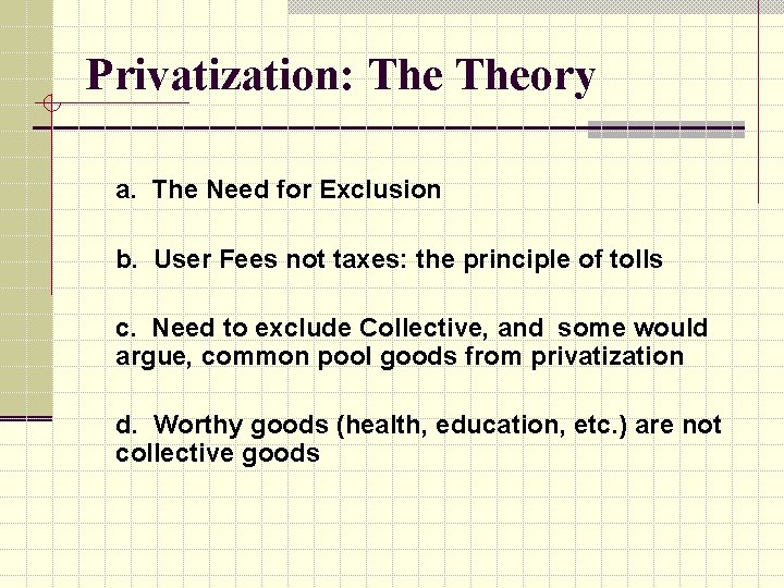 Privatization: Theory a. The Need for Exclusion b. User Fees not taxes: the principle