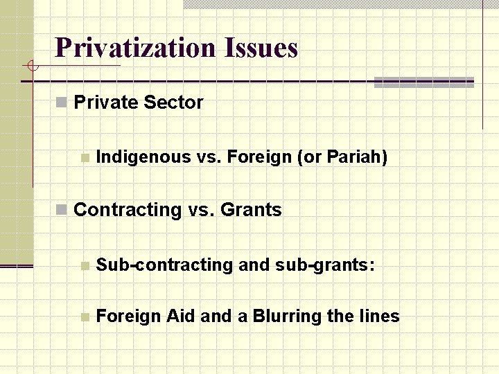 Privatization Issues n Private Sector n Indigenous vs. Foreign (or Pariah) n Contracting vs.