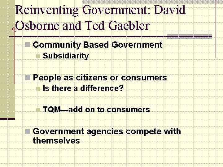 Reinventing Government: David Osborne and Ted Gaebler n Community Based Government n Subsidiarity n