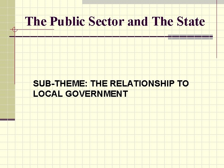 The Public Sector and The State SUB-THEME: THE RELATIONSHIP TO LOCAL GOVERNMENT 